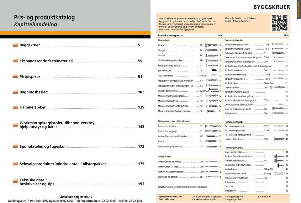 Innholdsfortegnelse Side Side Byggskruer... 5 Ekspanderende festemateriell... 55 Pistolspiker... 91 Bygningsbeslag.... 103 Hammerspiker.... 129 Gipsmontasje Gips/tre.... GT 7 Gips/gips.