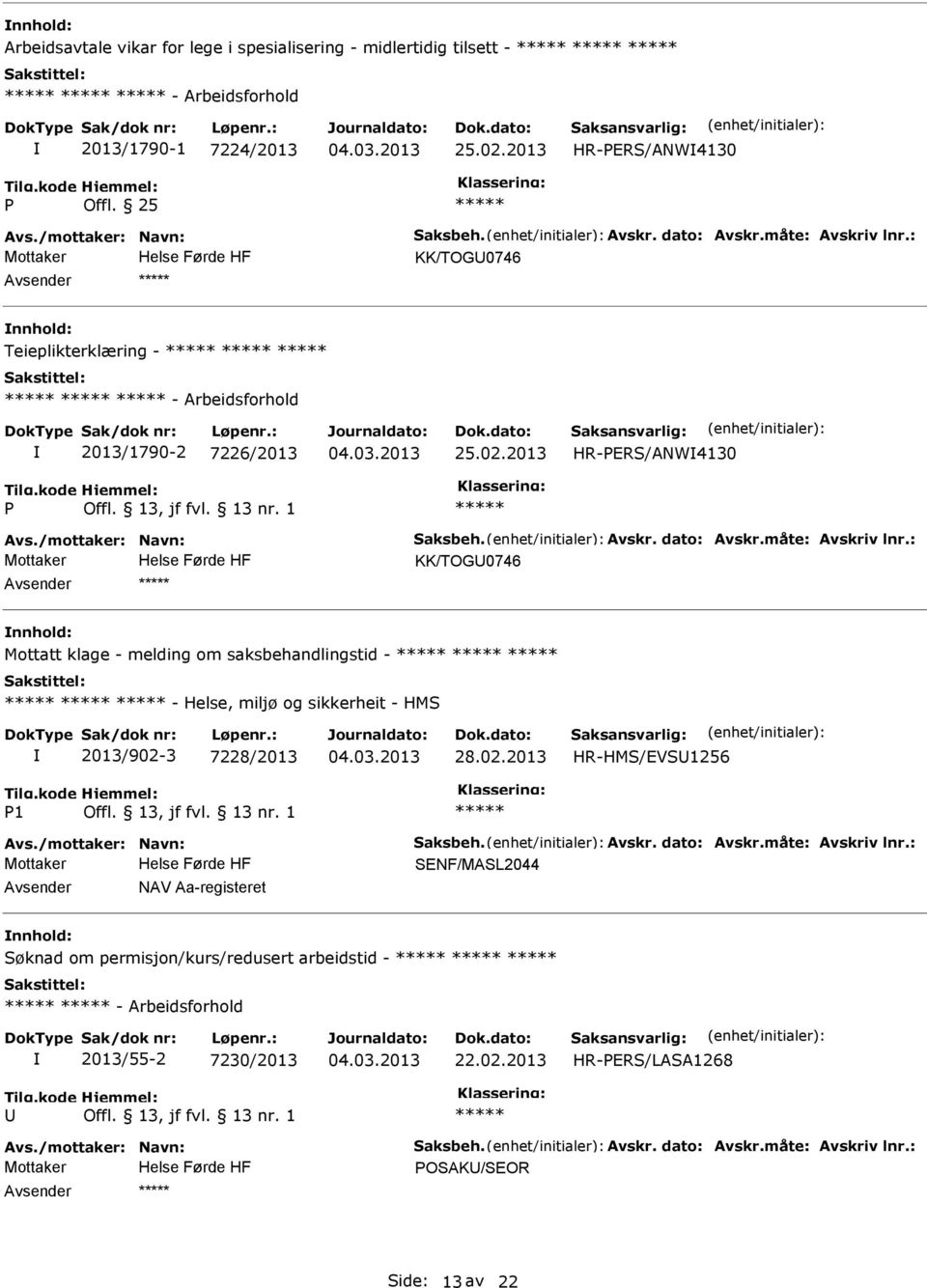 /mottaker: Navn: Saksbeh. Avskr. dato: Avskr.måte: Avskriv lnr.: SENF/MASL2044 NAV Aa-registeret Søknad om permisjon/kurs/redusert arbeidstid - - Arbeidsforhold 2013/55-2 7230/2013 22.02.