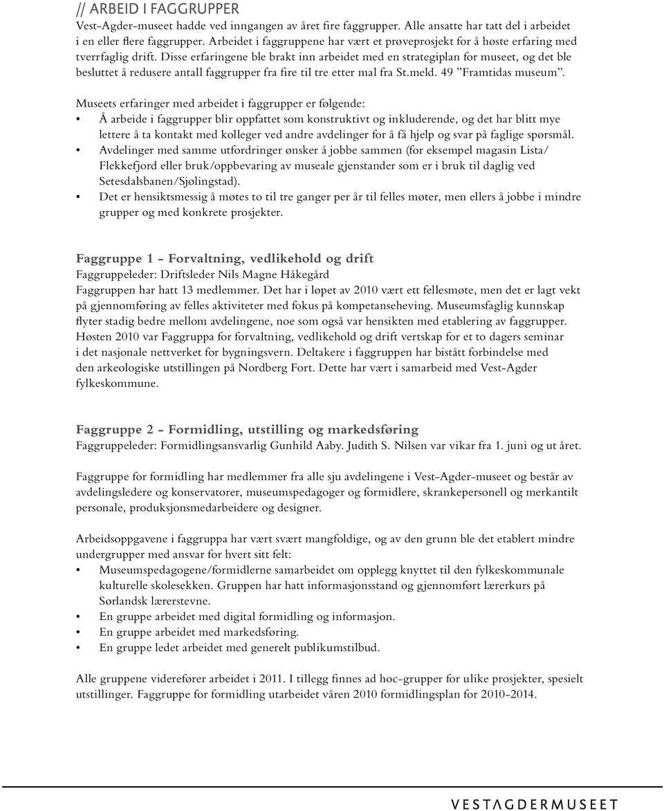 Disse erfaringene ble brakt inn arbeidet med en strategiplan for museet, og det ble besluttet å redusere antall faggrupper fra fire til tre etter mal fra St.meld. 49 Framtidas museum.