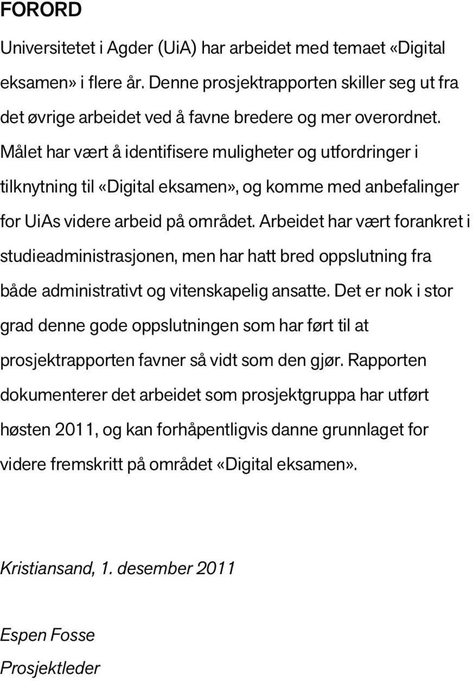 Arbeidet har vært forankret i studieadministrasjonen, men har hatt bred oppslutning fra både administrativt og vitenskapelig ansatte.