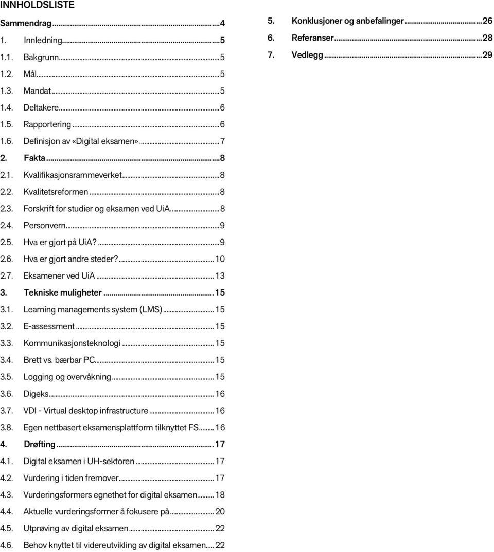 ... 10 2.7. Eksamener ved UiA... 13 3. Tekniske muligheter... 15 3.1. Learning managements system (LMS)... 15 3.2. E-assessment... 15 3.3. Kommunikasjonsteknologi... 15 3.4. Brett vs. bærbar PC... 15 3.5. Logging og overvåkning.