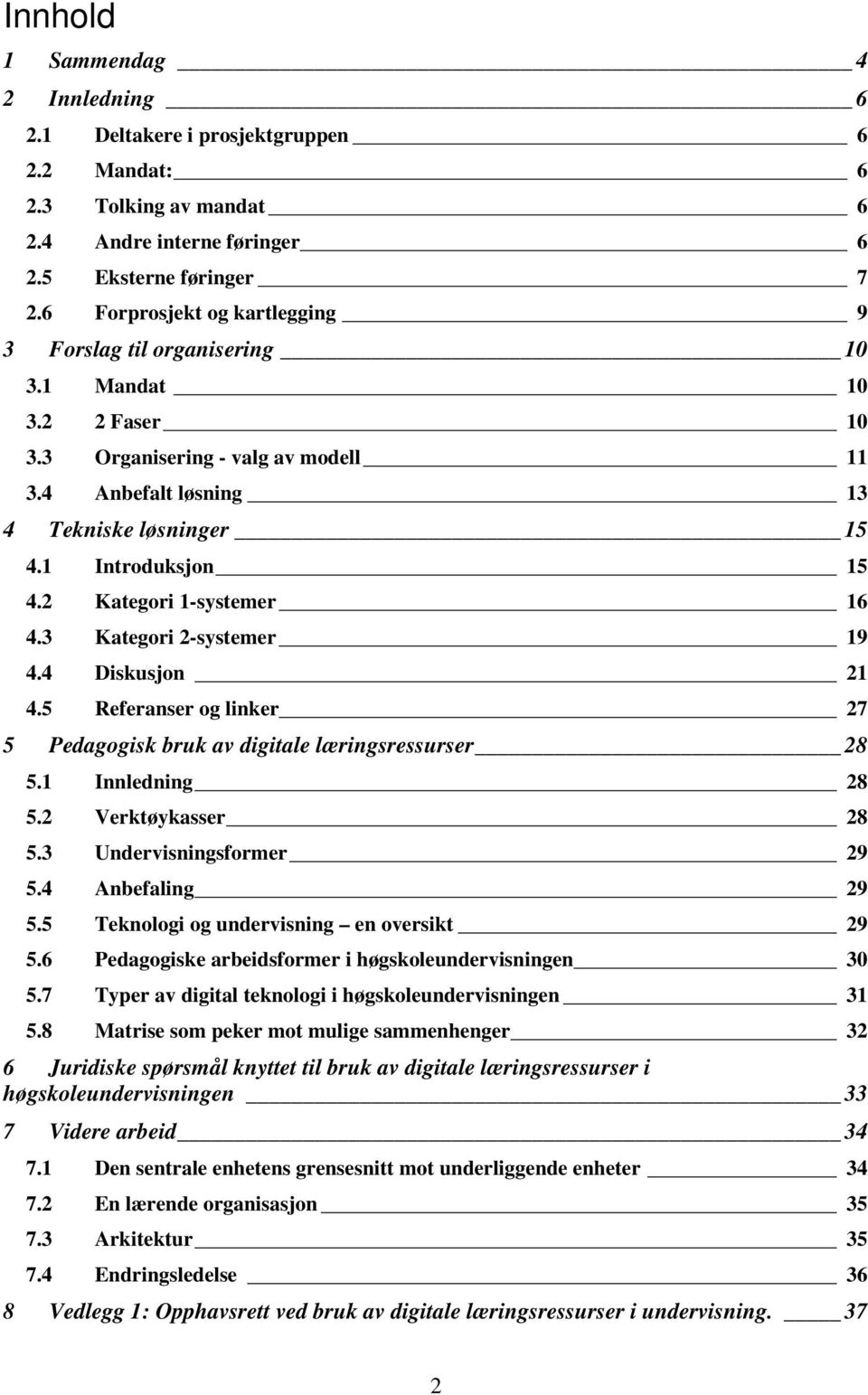 2 Kategori 1-systemer 16 4.3 Kategori 2-systemer 19 4.4 Diskusjon 21 4.5 Referanser og linker 27 5 Pedagogisk bruk av digitale læringsressurser 28 5.1 Innledning 28 5.2 Verktøykasser 28 5.