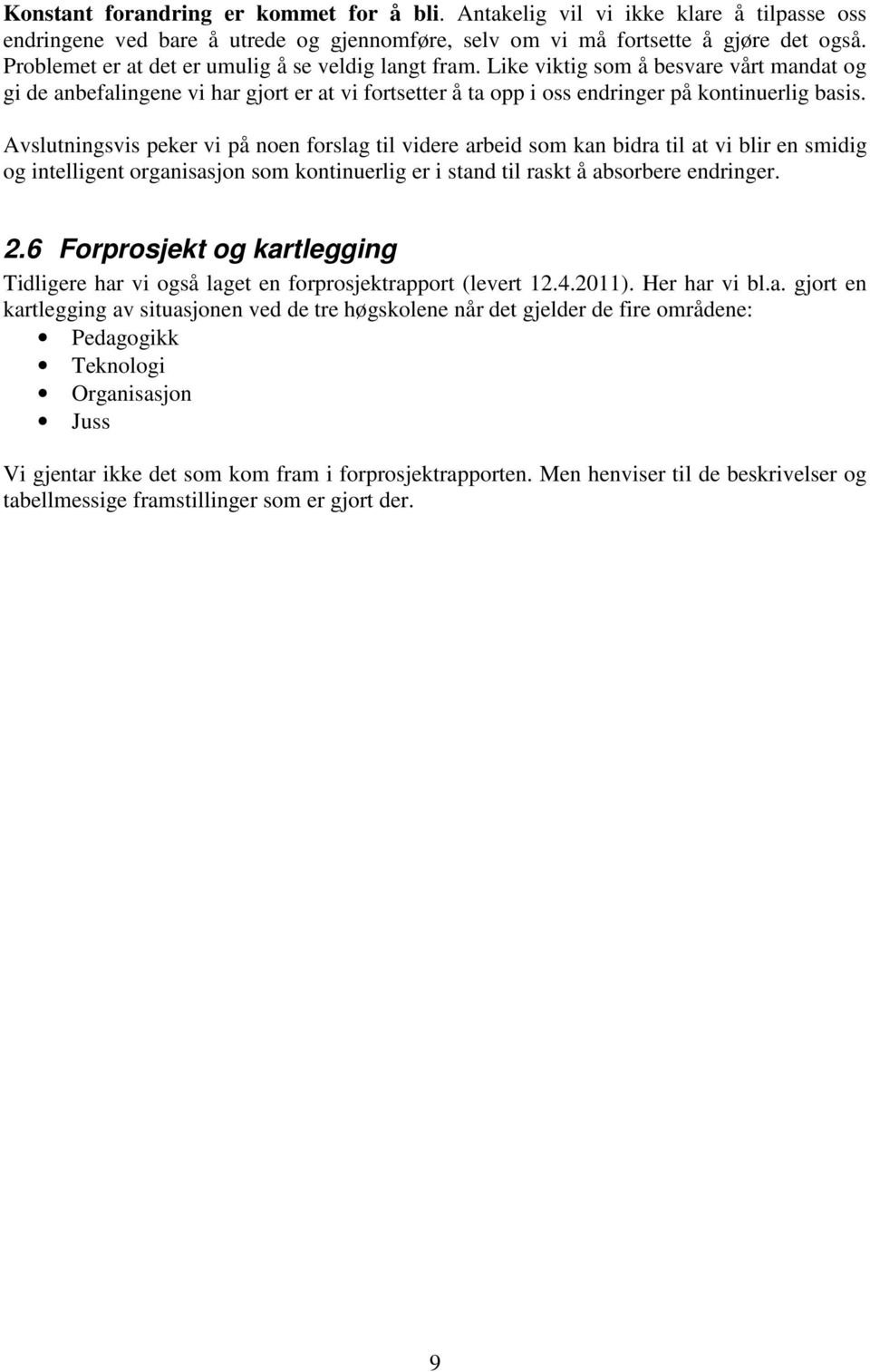 Avslutningsvis peker vi på noen forslag til videre arbeid som kan bidra til at vi blir en smidig og intelligent organisasjon som kontinuerlig er i stand til raskt å absorbere endringer. 2.