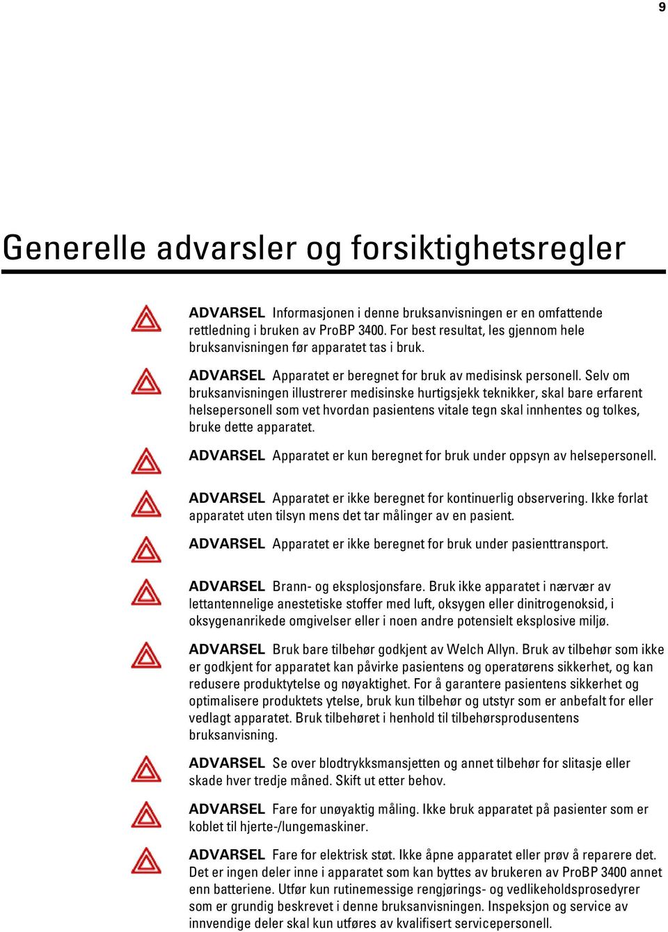 Selv om bruksanvisningen illustrerer medisinske hurtigsjekk teknikker, skal bare erfarent helsepersonell som vet hvordan pasientens vitale tegn skal innhentes og tolkes, bruke dette apparatet.