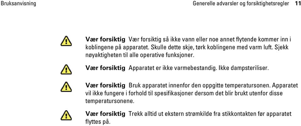 Vær forsiktig Apparatet er ikke varmebestandig. Ikke dampsteriliser. Vær forsiktig Bruk apparatet innenfor den oppgitte temperatursonen.