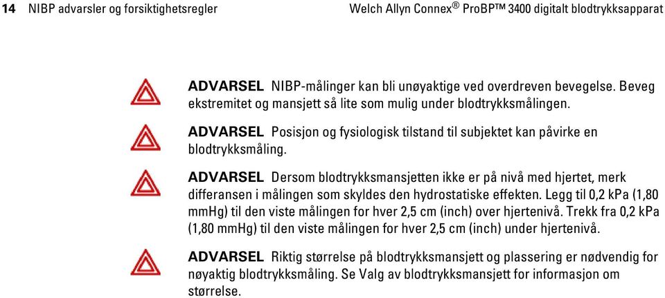 ADVARSEL Dersom blodtrykksmansjetten ikke er på nivå med hjertet, merk differansen i målingen som skyldes den hydrostatiske effekten.