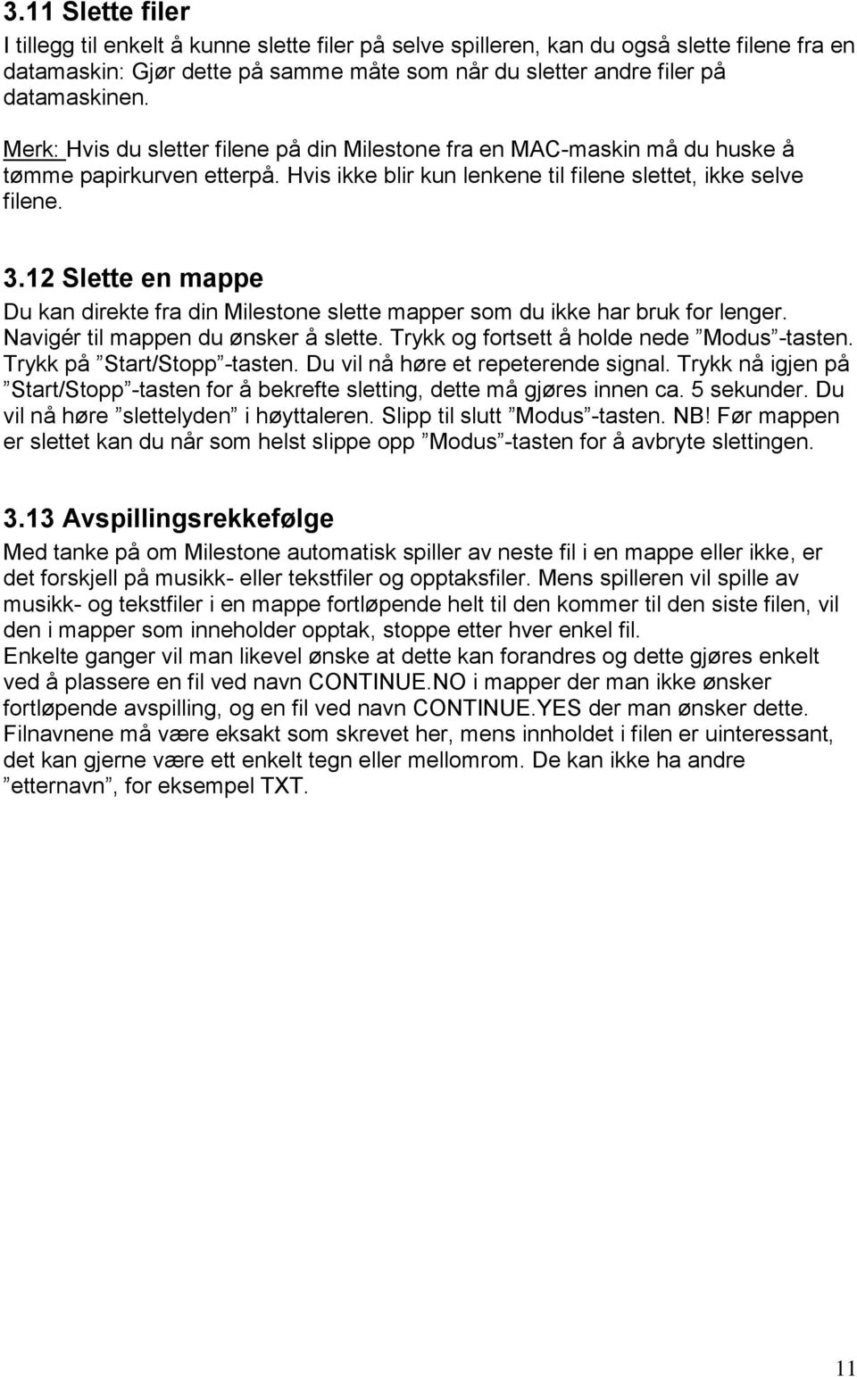 12 Slette en mappe Du kan direkte fra din Milestone slette mapper som du ikke har bruk for lenger. Navigér til mappen du ønsker å slette. Trykk og fortsett å holde nede Modus -tasten.