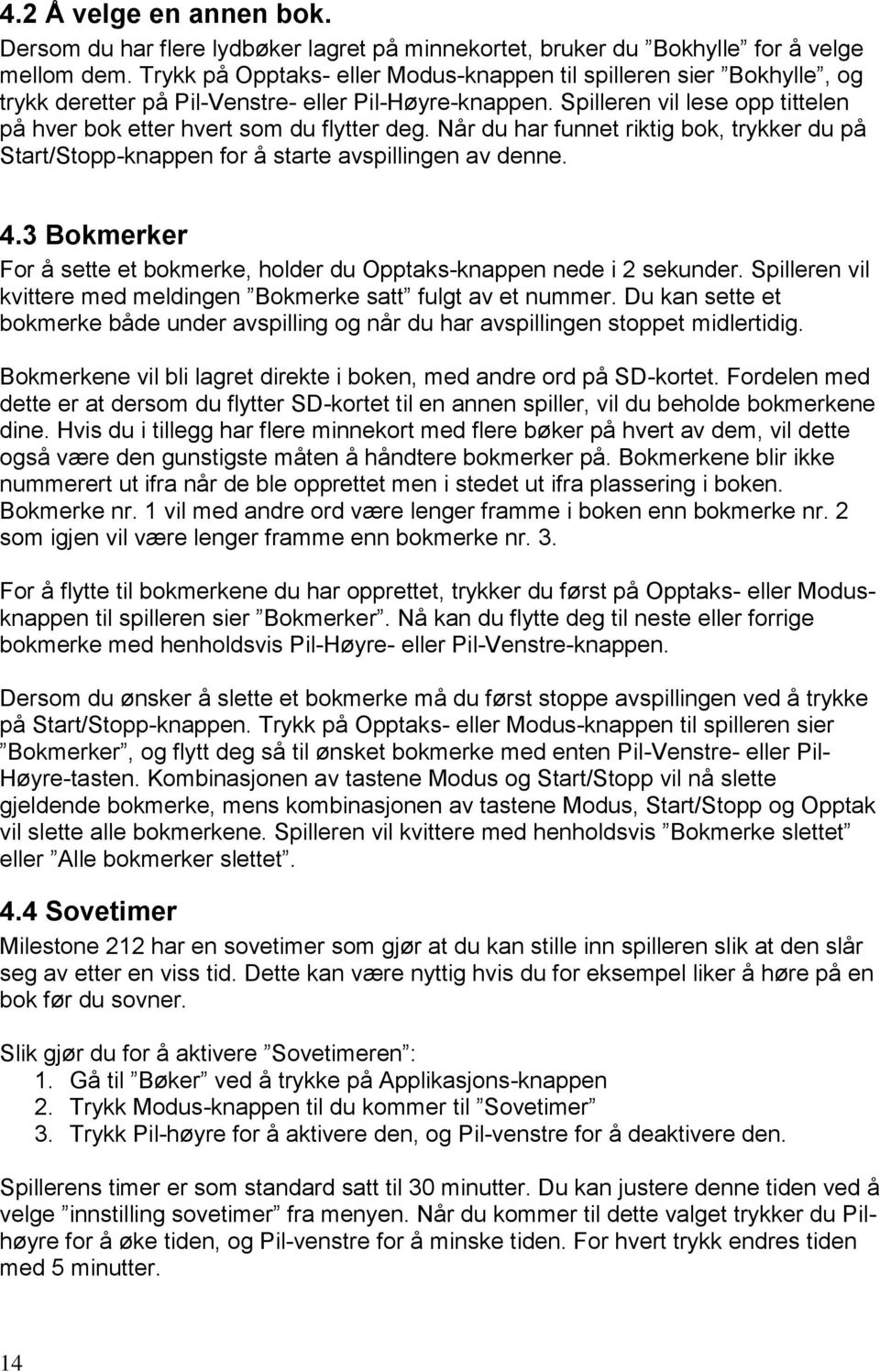 Spilleren vil lese opp tittelen på hver bok etter hvert som du flytter deg. Når du har funnet riktig bok, trykker du på Start/Stopp-knappen for å starte avspillingen av denne. 4.