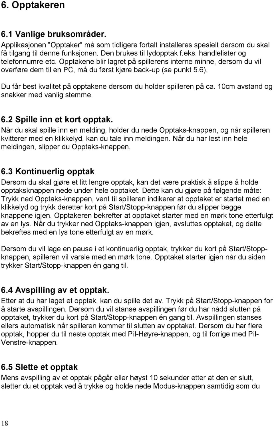 Du får best kvalitet på opptakene dersom du holder spilleren på ca. 10cm avstand og snakker med vanlig stemme. 6.2 Spille inn et kort opptak.