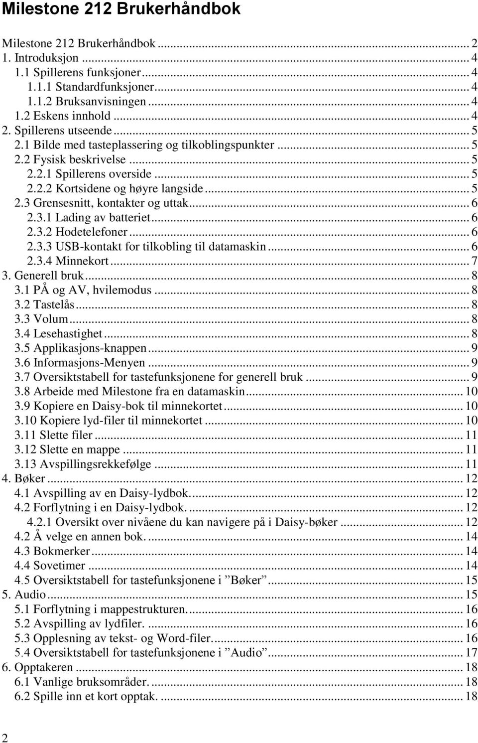 .. 6 2.3.1 Lading av batteriet... 6 2.3.2 Hodetelefoner... 6 2.3.3 USB-kontakt for tilkobling til datamaskin... 6 2.3.4 Minnekort... 7 3. Generell bruk... 8 3.1 PÅ og AV, hvilemodus... 8 3.2 Tastelås.