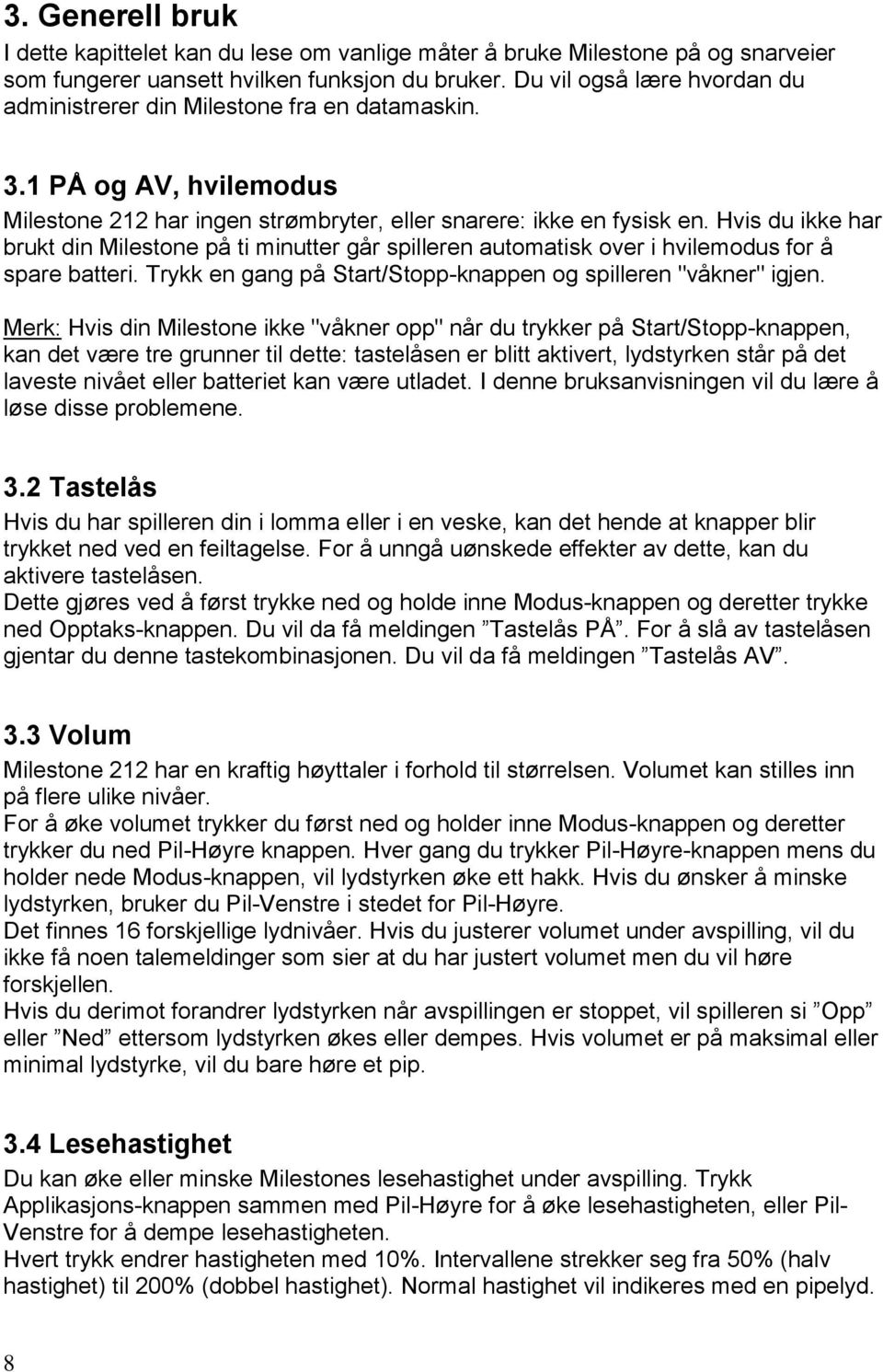 Hvis du ikke har brukt din Milestone på ti minutter går spilleren automatisk over i hvilemodus for å spare batteri. Trykk en gang på Start/Stopp-knappen og spilleren "våkner" igjen.