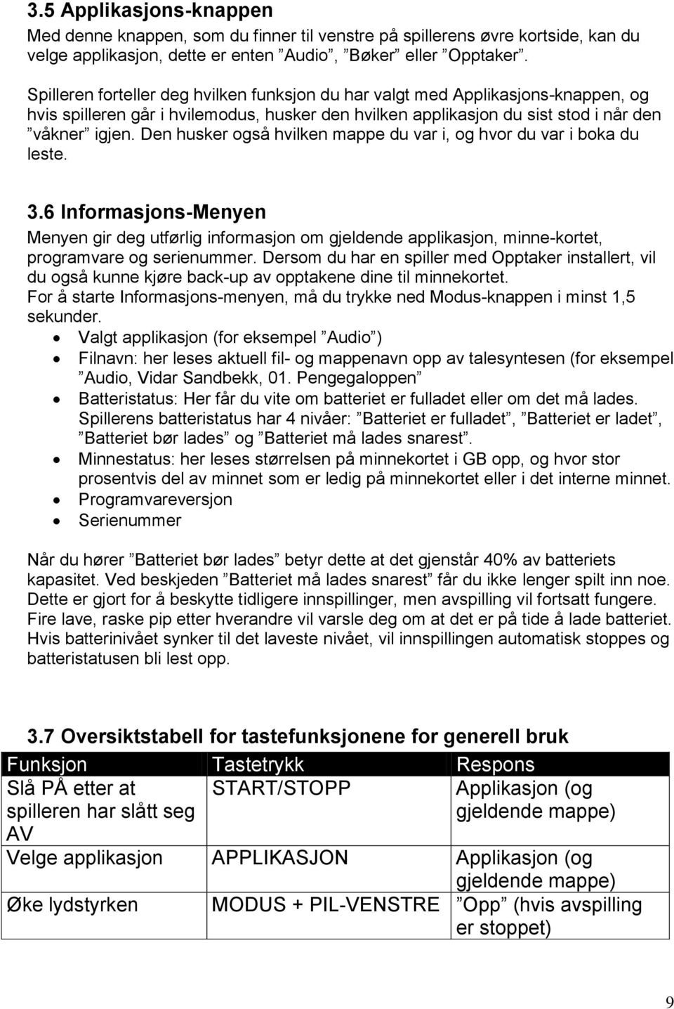 Den husker også hvilken mappe du var i, og hvor du var i boka du leste. 3.6 Informasjons-Menyen Menyen gir deg utførlig informasjon om gjeldende applikasjon, minne-kortet, programvare og serienummer.