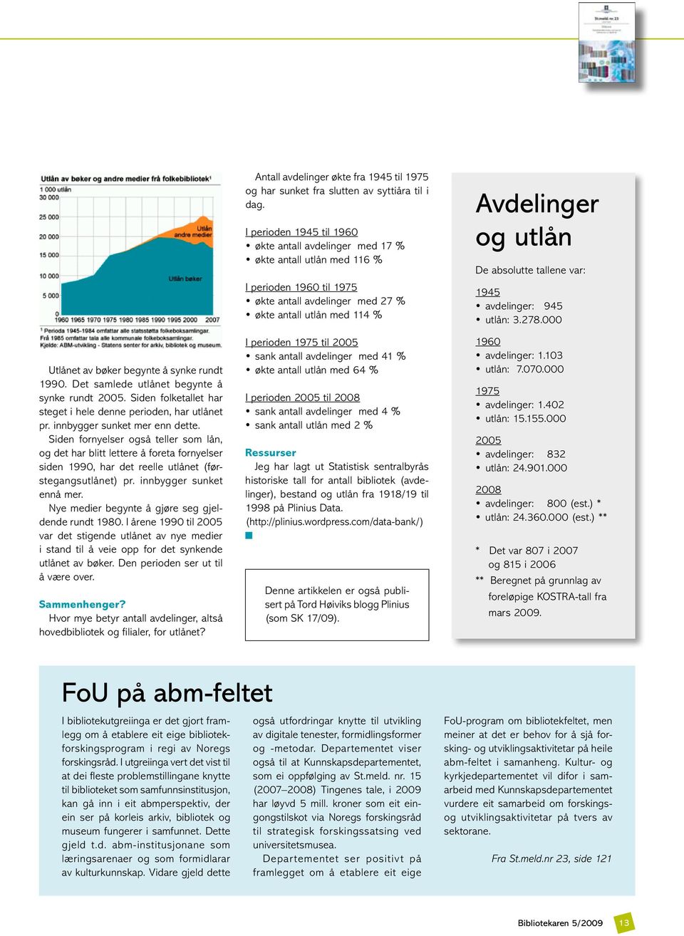 Nye medier begynte å gjøre seg gjeldende rundt 1980. I årene 1990 til 2005 var det stigende utlånet av nye medier i stand til å veie opp for det synkende utlånet av bøker.