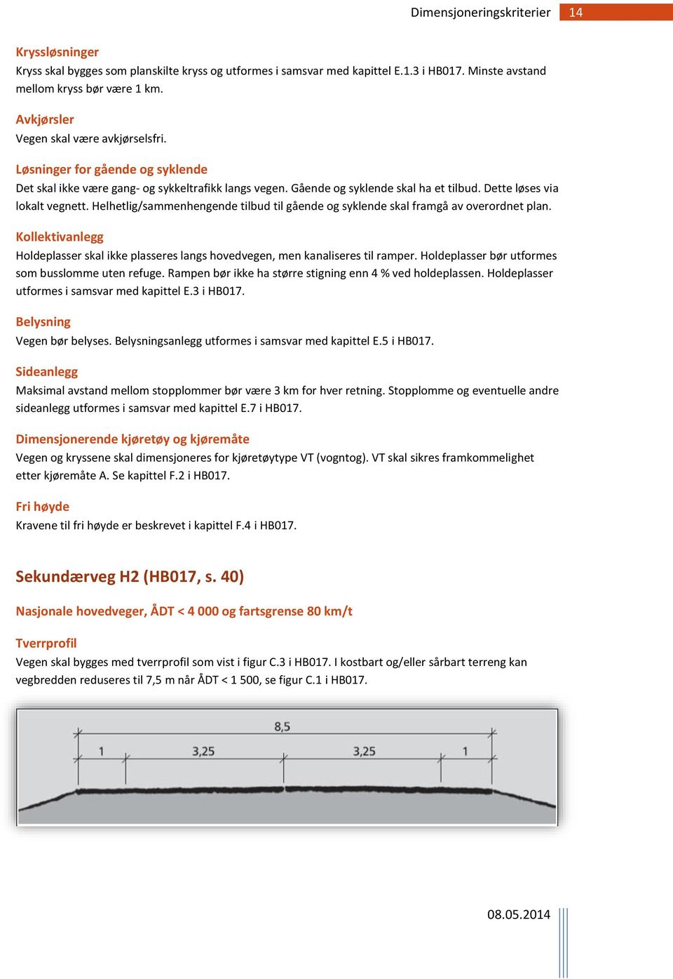 Helhetlig/sammenhengende tilbud til gående og syklende skal framgå av overordnet plan. Kollektivanlegg Holdeplasser skal ikke plasseres langs hovedvegen, men kanaliseres til ramper.