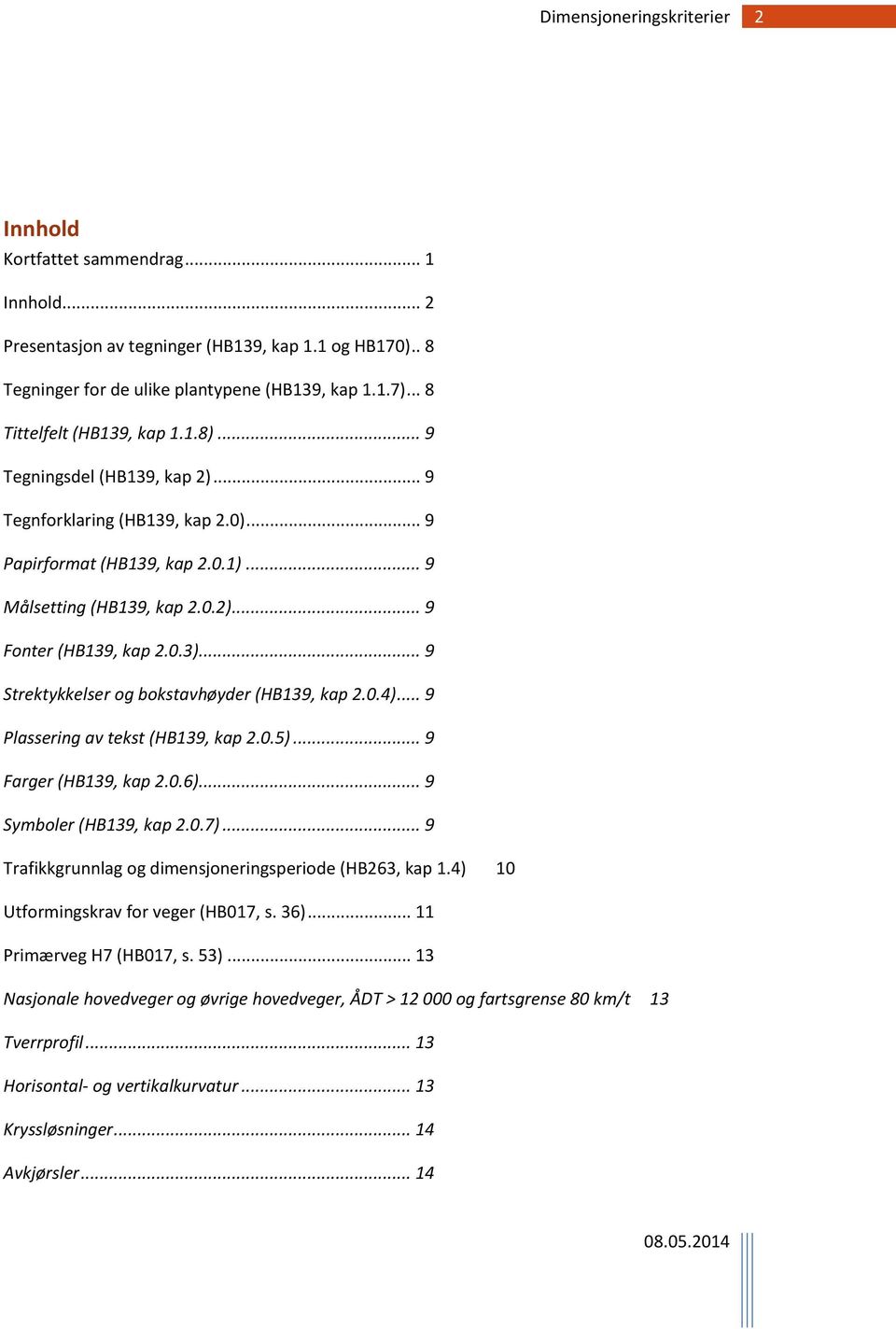 .. 9 Strektykkelser og bokstavhøyder (HB139, kap 2.0.4)... 9 Plassering av tekst (HB139, kap 2.0.5)... 9 Farger (HB139, kap 2.0.6)... 9 Symboler (HB139, kap 2.0.7).