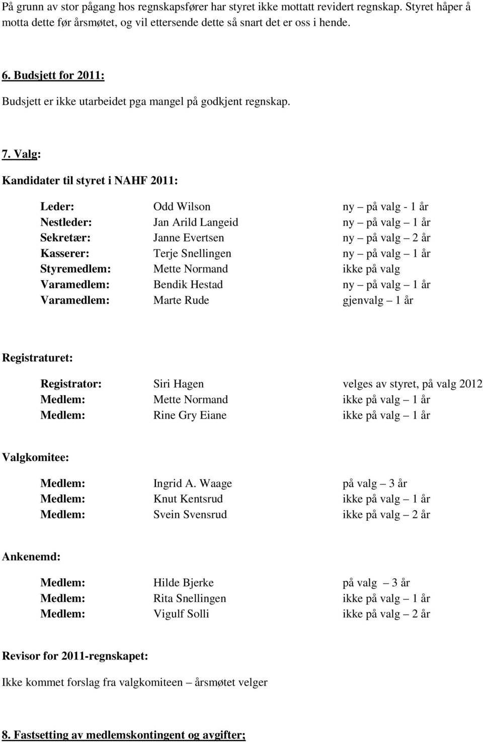 Valg: Kandidater til styret i NAHF 2011: Leder: Odd Wilson ny på valg - 1 år Nestleder: Jan Arild Langeid ny på valg 1 år Sekretær: Janne Evertsen ny på valg 2 år Kasserer: Terje Snellingen ny på