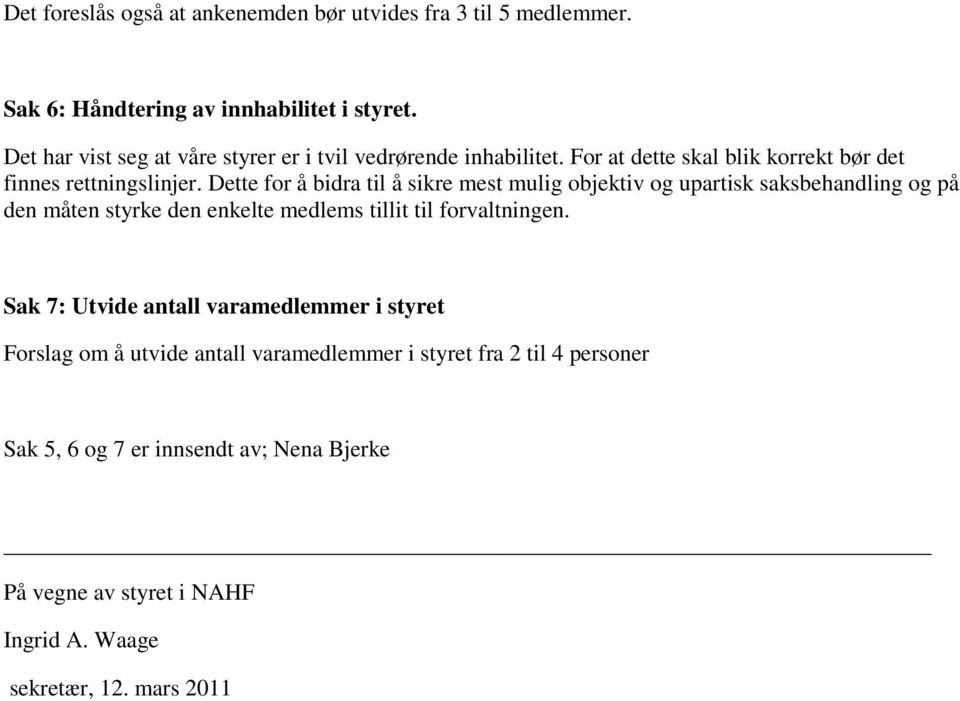 Dette for å bidra til å sikre mest mulig objektiv og upartisk saksbehandling og på den måten styrke den enkelte medlems tillit til forvaltningen.