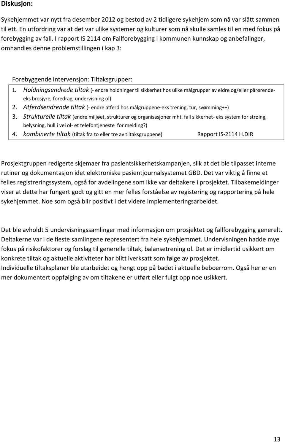 I rapport IS 2114 om Fallforebygging i kommunen kunnskap og anbefalinger, omhandles denne problemstillingen i kap 3: Forebyggende intervensjon: Tiltaksgrupper: 1.