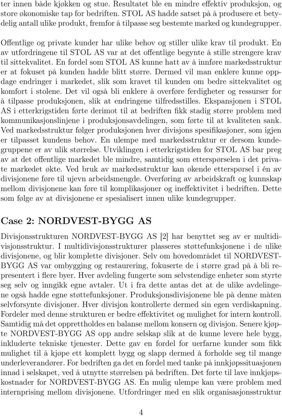 Offentlige og private kunder har ulike behov og stiller ulike krav til produkt. En av utfordringene til STOL AS var at det offentlige begynte å stille strengere krav til sittekvalitet.