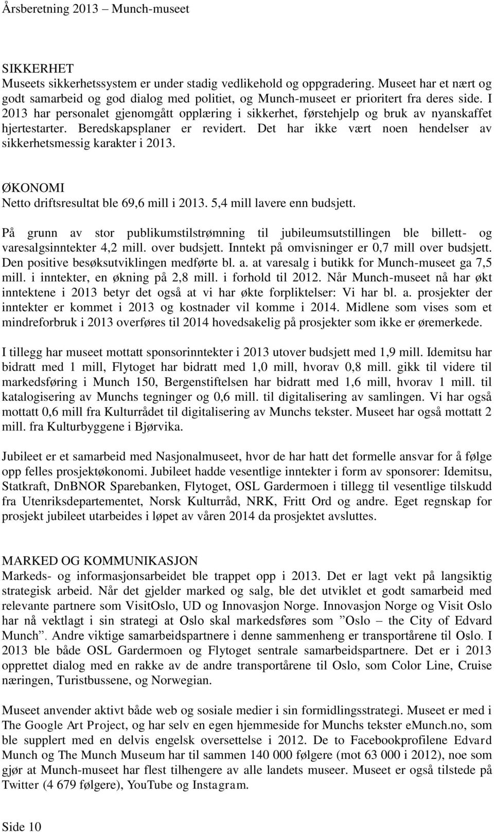 Det har ikke vært noen hendelser av sikkerhetsmessig karakter i 2013. ØKONOMI Netto driftsresultat ble 69,6 mill i 2013. 5,4 mill lavere enn budsjett.