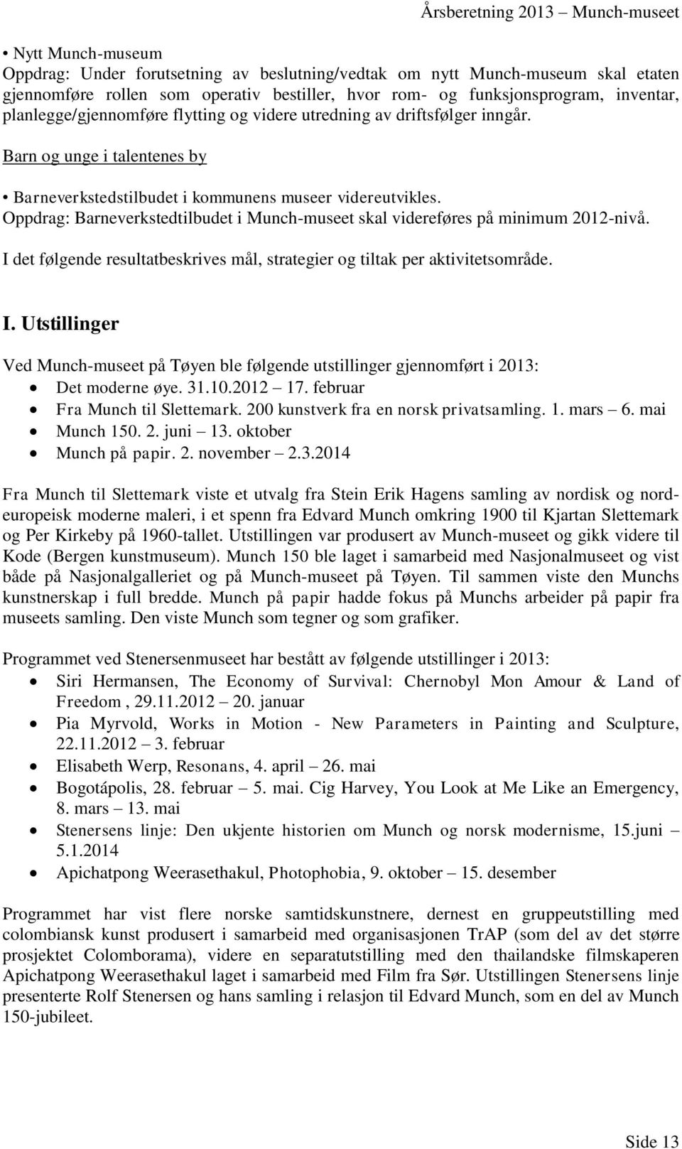 Oppdrag: Barneverkstedtilbudet i Munch-museet skal videreføres på minimum 2012-nivå. I det følgende resultatbeskrives mål, strategier og tiltak per aktivitetsområde. I. Utstillinger Ved Munch-museet på Tøyen ble følgende utstillinger gjennomført i 2013: Det moderne øye.