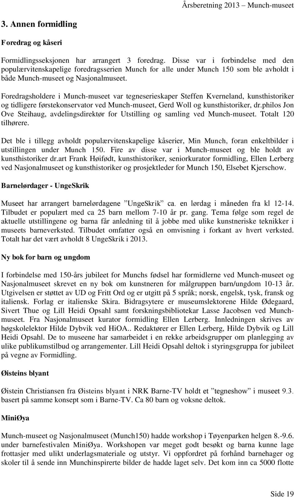 Foredragsholdere i Munch-museet var tegneserieskaper Steffen Kverneland, kunsthistoriker og tidligere førstekonservator ved Munch-museet, Gerd Woll og kunsthistoriker, dr.