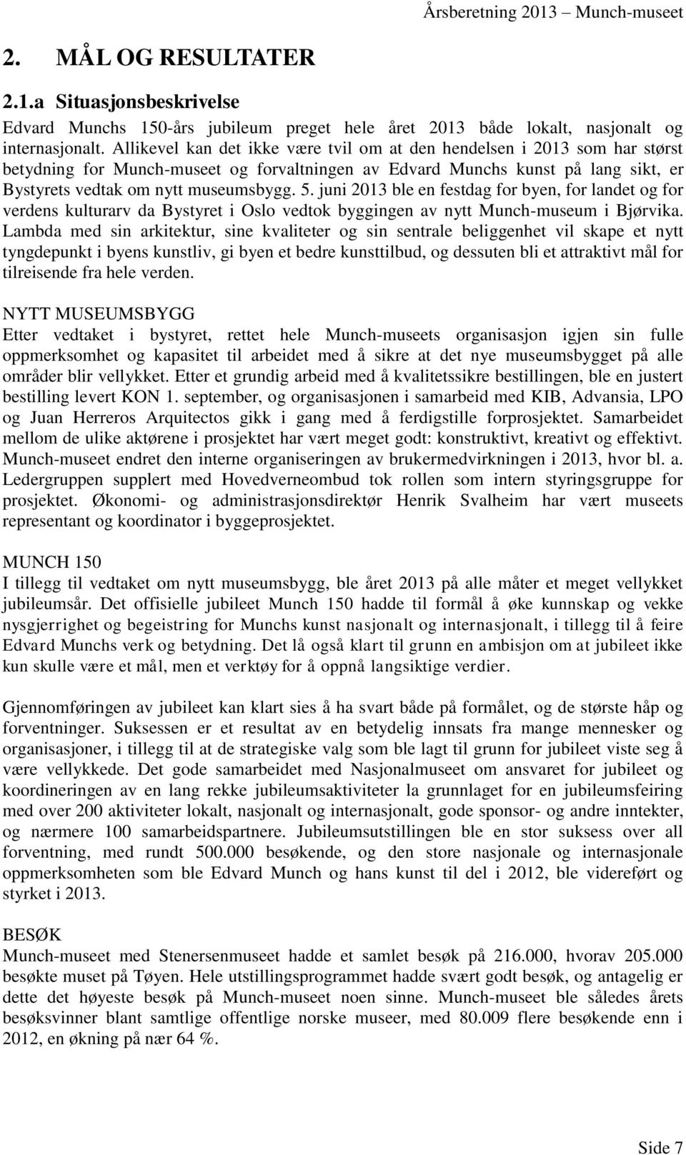 juni 2013 ble en festdag for byen, for landet og for verdens kulturarv da Bystyret i Oslo vedtok byggingen av nytt Munch-museum i Bjørvika.