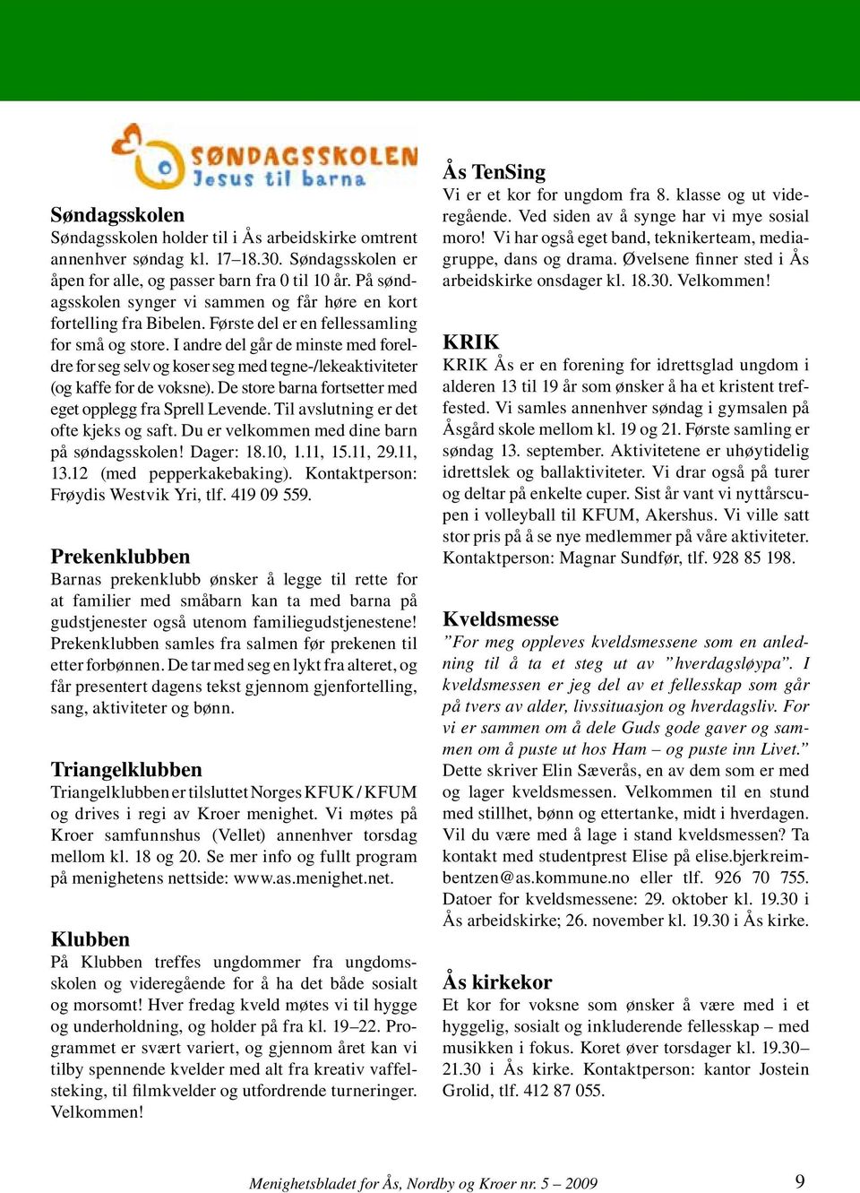 I andre del går de minste med foreldre for seg selv og koser seg med tegne-/lekeaktiviteter (og kaffe for de voksne). De store barna fortsetter med eget opplegg fra Sprell Levende.