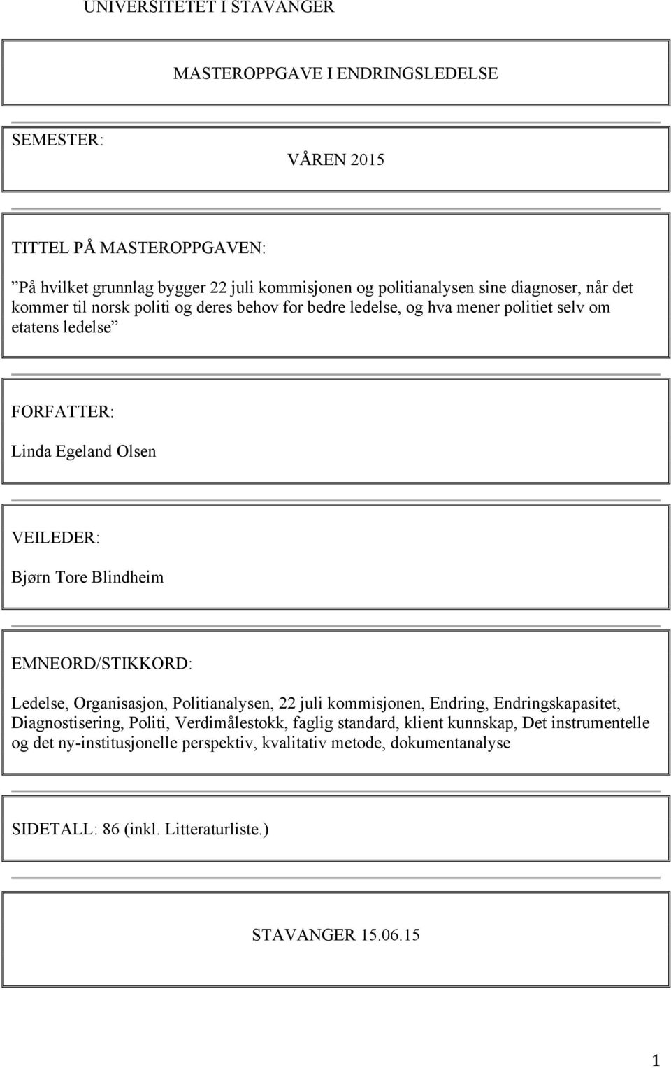 Bjørn Tore Blindheim EMNEORD/STIKKORD: Ledelse, Organisasjon, Politianalysen, 22 juli kommisjonen, Endring, Endringskapasitet, Diagnostisering, Politi, Verdimålestokk,