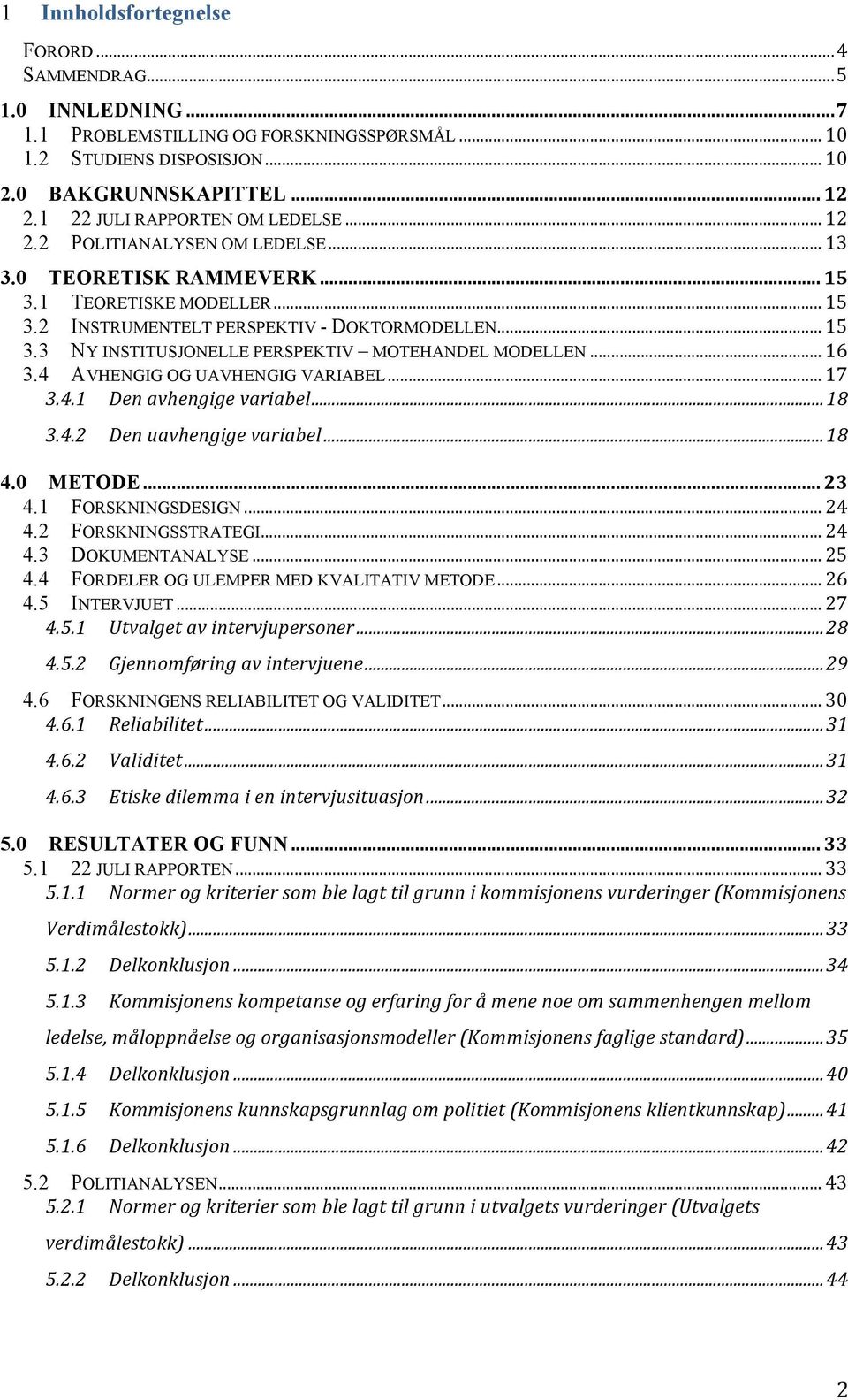 .. 16 3.4 AVHENGIG OG UAVHENGIG VARIABEL... 17 3.4.1 Den avhengige variabel... 18 3.4.2 Den uavhengige variabel... 18 4.0 METODE... 23 4.1 FORSKNINGSDESIGN... 24 4.2 FORSKNINGSSTRATEGI... 24 4.3 DOKUMENTANALYSE.