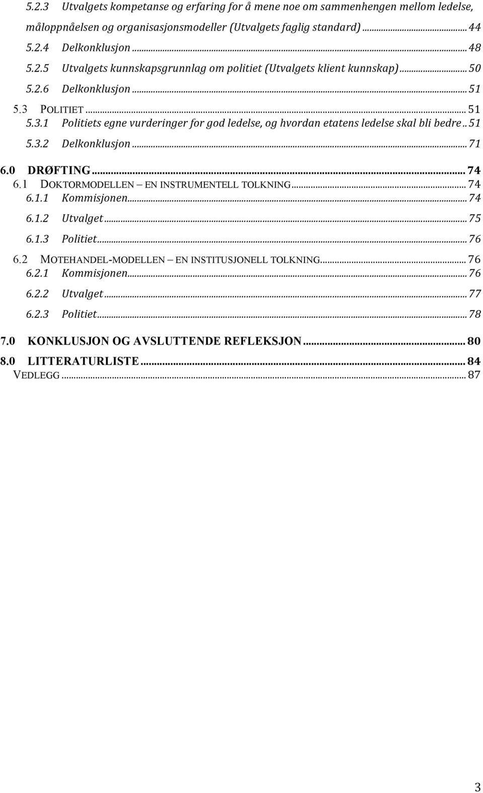 1 DOKTORMODELLEN EN INSTRUMENTELL TOLKNING... 74 6.1.1 Kommisjonen... 74 6.1.2 Utvalget... 75 6.1.3 Politiet... 76 6.2 MOTEHANDEL-MODELLEN EN INSTITUSJONELL TOLKNING... 76 6.2.1 Kommisjonen... 76 6.2.2 Utvalget... 77 6.