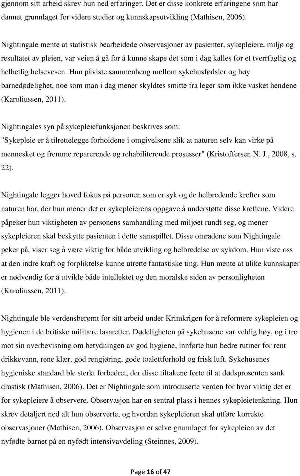 helhetlig helsevesen. Hun påviste sammenheng mellom sykehusfødsler og høy barnedødelighet, noe som man i dag mener skyldtes smitte fra leger som ikke vasket hendene (Karoliussen, 2011).