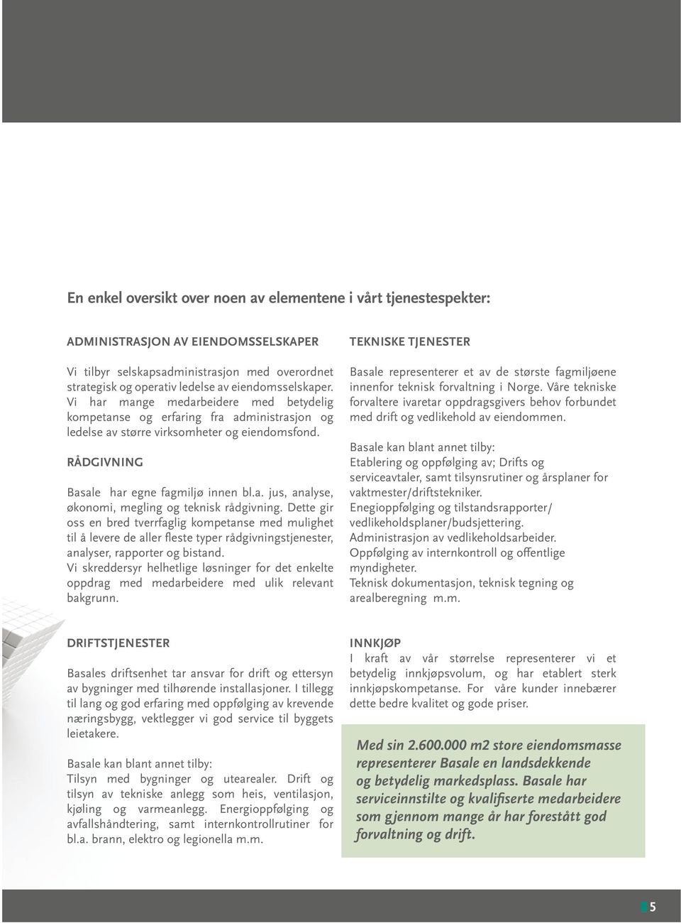 Dette gir oss en bred tverrfaglig kompetanse med mulighet til å levere de aller fleste typer rådgivningstjenester, analyser, rapporter og bistand.