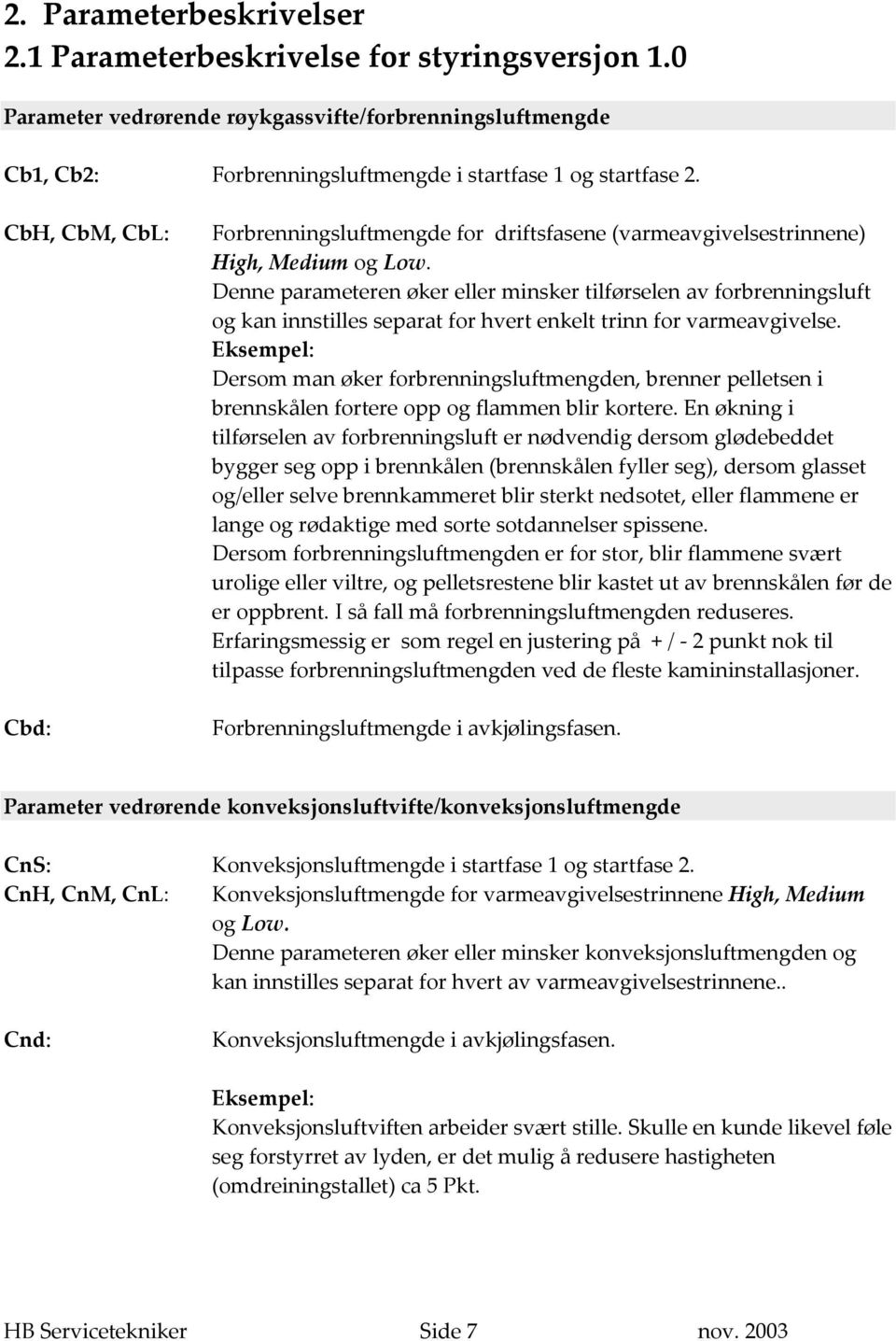 Denne parameteren øker eller minsker tilførselen av forbrenningsluft og kan innstilles separat for hvert enkelt trinn for varmeavgivelse.