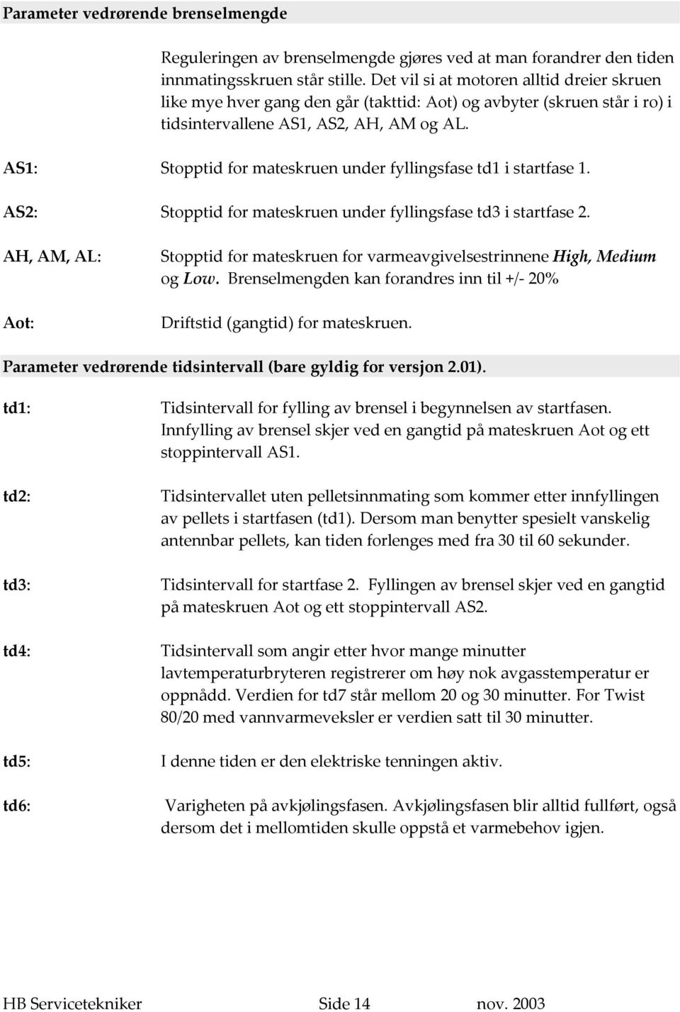 AS1: Stopptid for mateskruen under fyllingsfase td1 i startfase 1. AS2: Stopptid for mateskruen under fyllingsfase td3 i startfase 2.