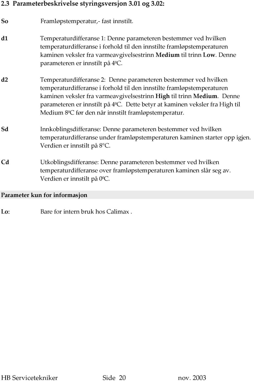 Denne parameteren er innstilt på 4 0 C.