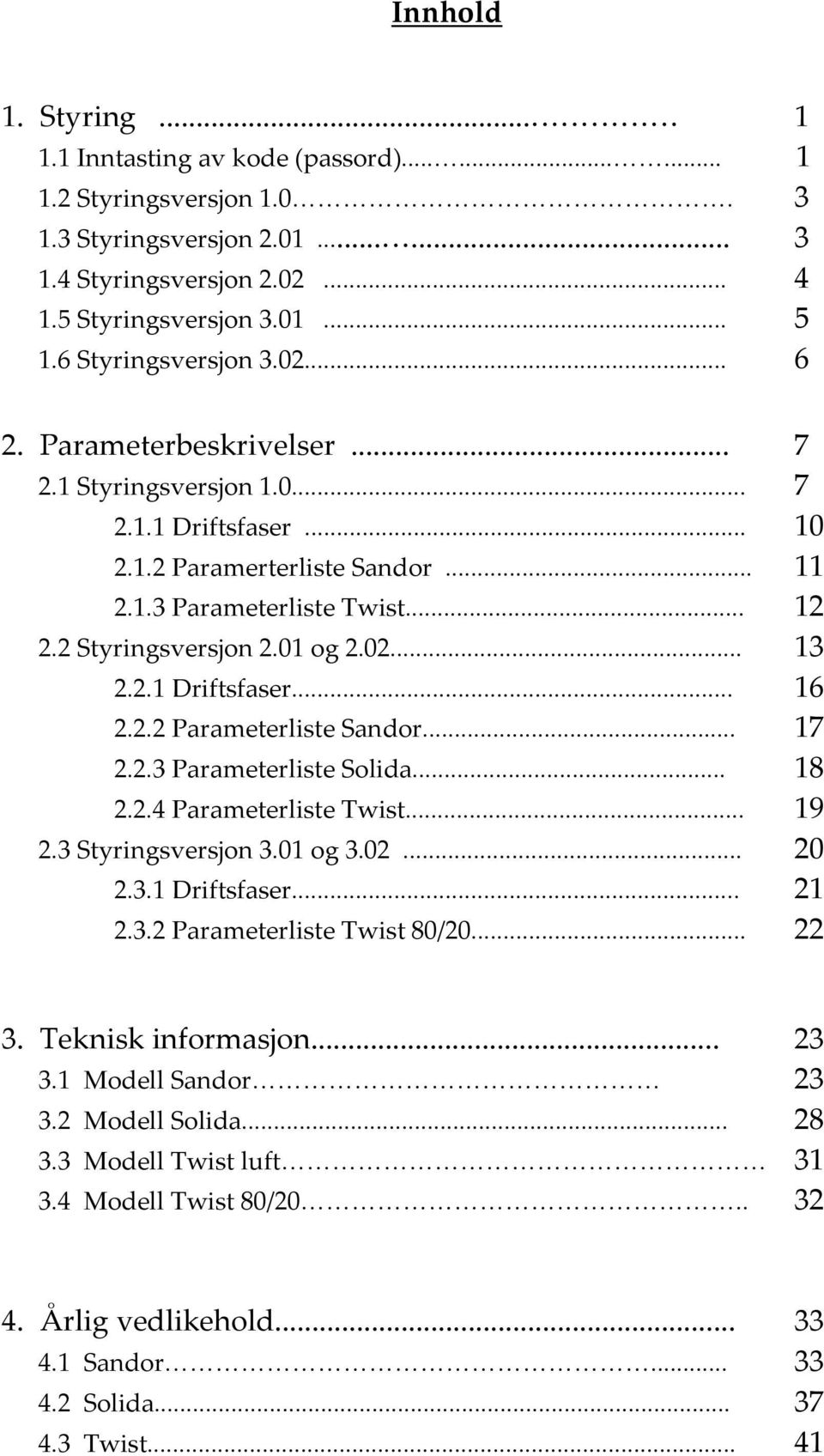 2 Styringsversjon 2.01 og 2.02... 13 2.2.1 Driftsfaser... 16 2.2.2 Parameterliste Sandor... 17 2.2.3 Parameterliste Solida... 18 2.2.4 Parameterliste Twist.... 19 2.3 Styringsversjon 3.01 og 3.02... 20 2.