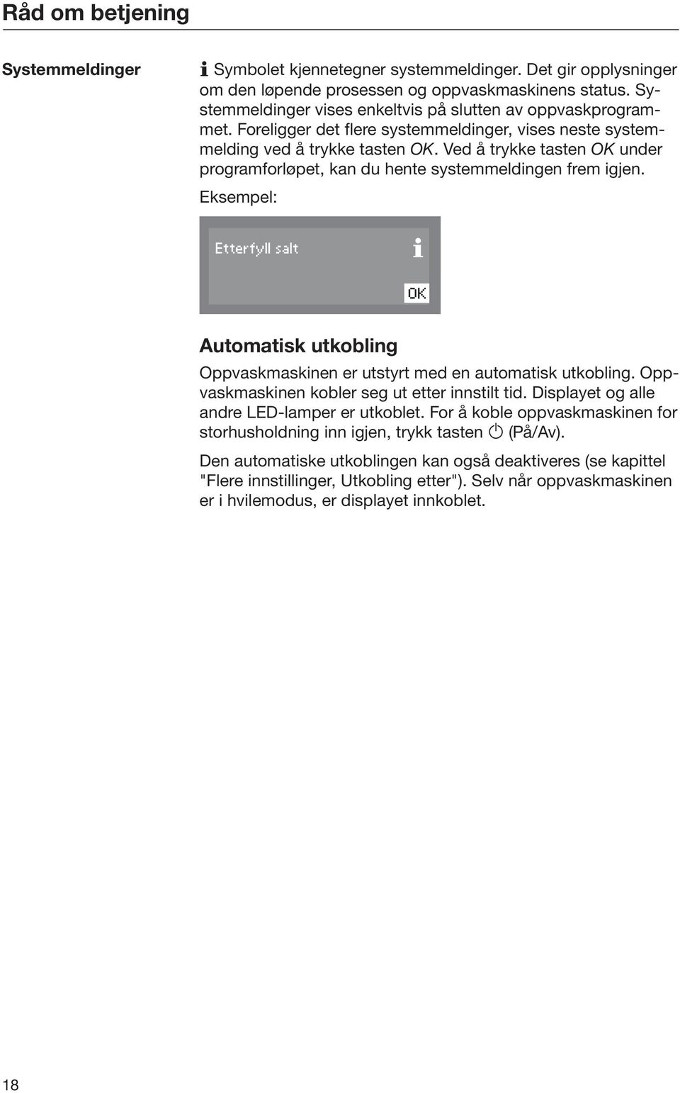 Ved å trykke tasten OK under programforløpet, kan du hente systemmeldingen frem igjen. Eksempel: Etterfyll salt OK Automatisk utkobling Oppvaskmaskinen er utstyrt med en automatisk utkobling.