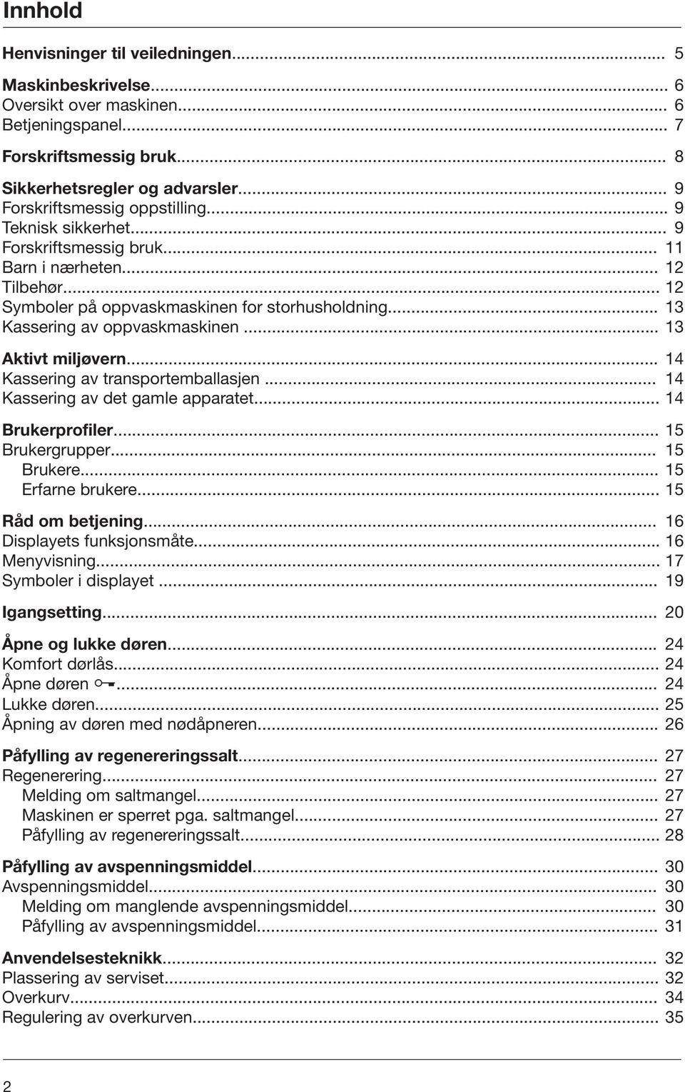 .. 13 Kassering av oppvaskmaskinen... 13 Aktivt miljøvern... 14 Kassering av transportemballasjen... 14 Kassering av det gamle apparatet... 14 Brukerprofiler... 15 Brukergrupper... 15 Brukere.