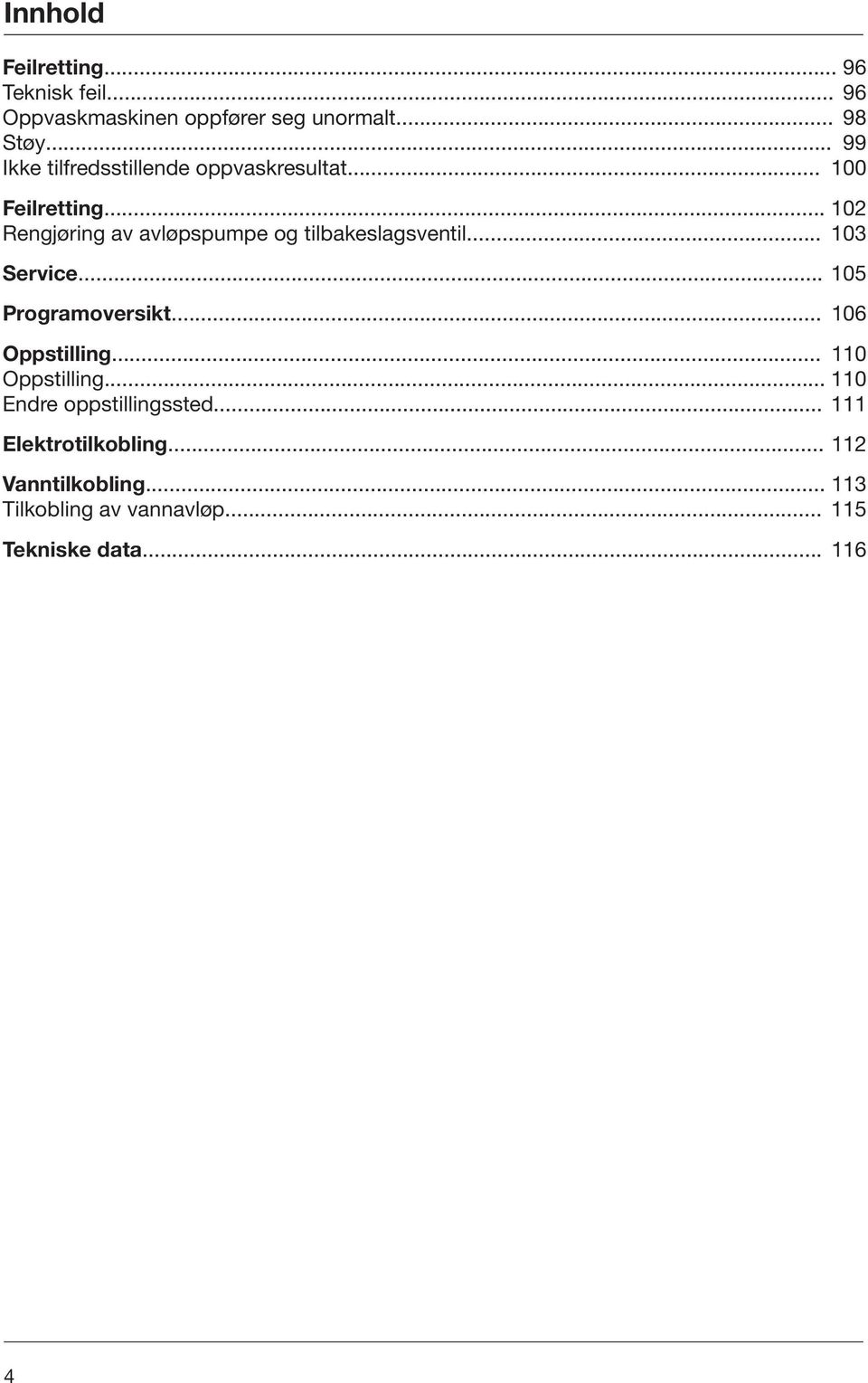 .. 102 Rengjøring av avløpspumpe og tilbakeslagsventil... 103 Service... 105 Programoversikt.