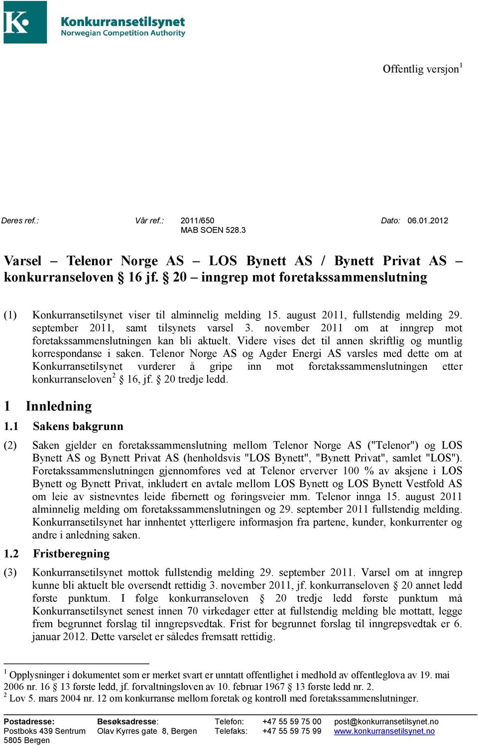 november 2011 om at inngrep mot foretakssammenslutningen kan bli aktuelt. Videre vises det til annen skriftlig og muntlig korrespondanse i saken.