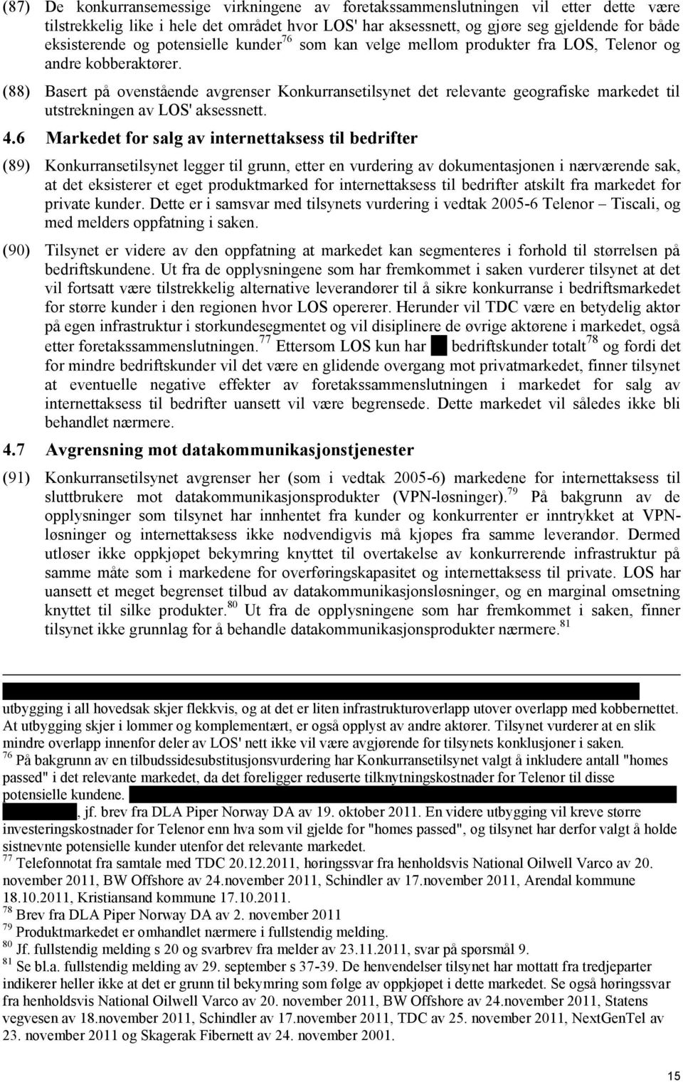 (88) Basert på ovenstående avgrenser Konkurransetilsynet det relevante geografiske markedet til utstrekningen av LOS' aksessnett. 4.