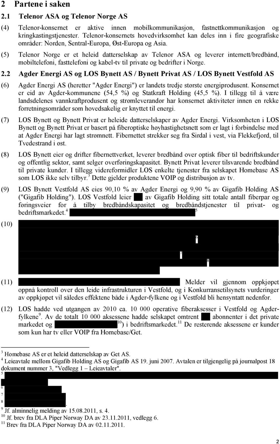 (5) Telenor Norge er et heleid datterselskap av Telenor ASA og leverer internett/bredbånd, mobiltelefoni, fasttelefoni og kabel-tv til private og bedrifter i Norge. 2.