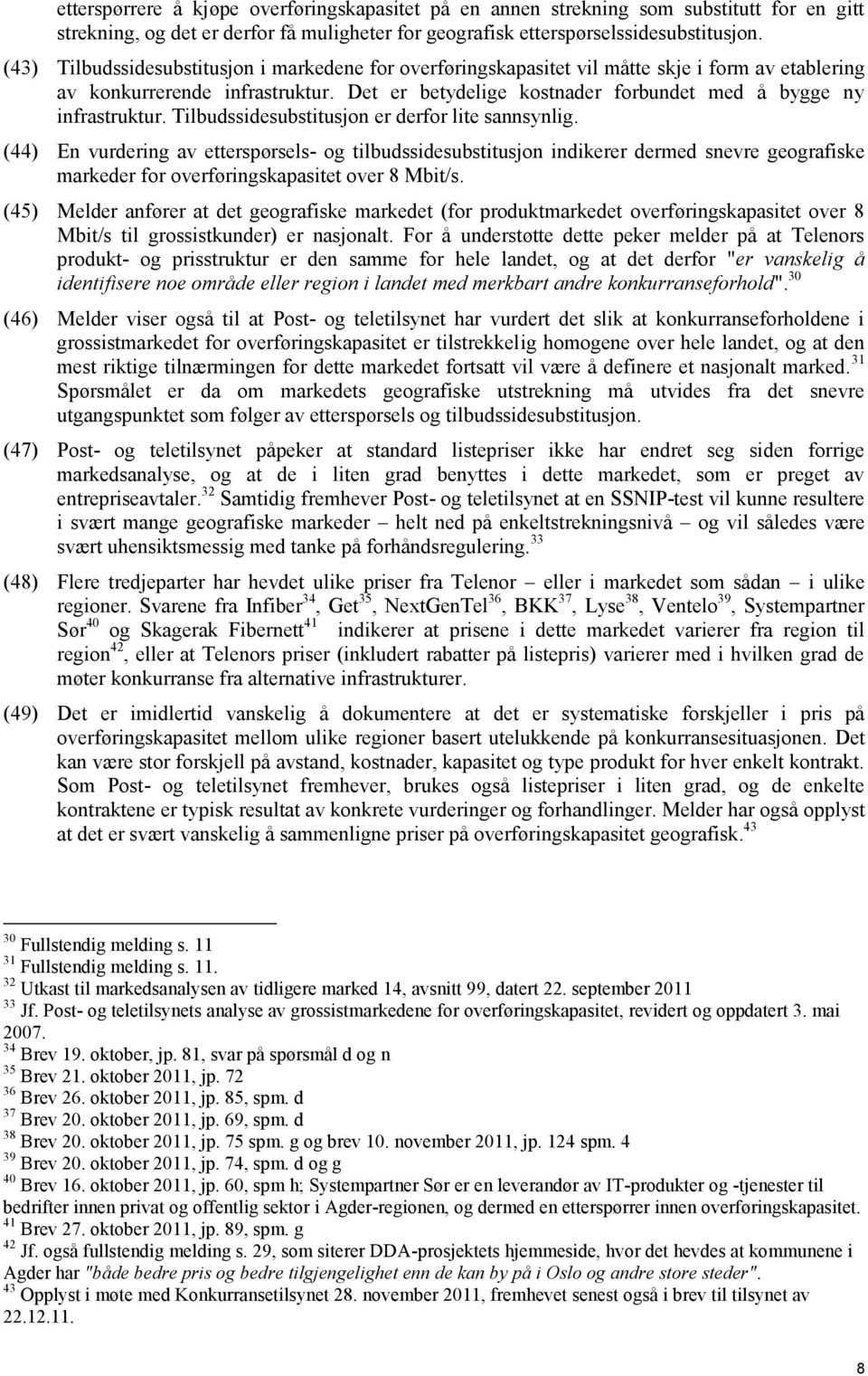 Det er betydelige kostnader forbundet med å bygge ny infrastruktur. Tilbudssidesubstitusjon er derfor lite sannsynlig.