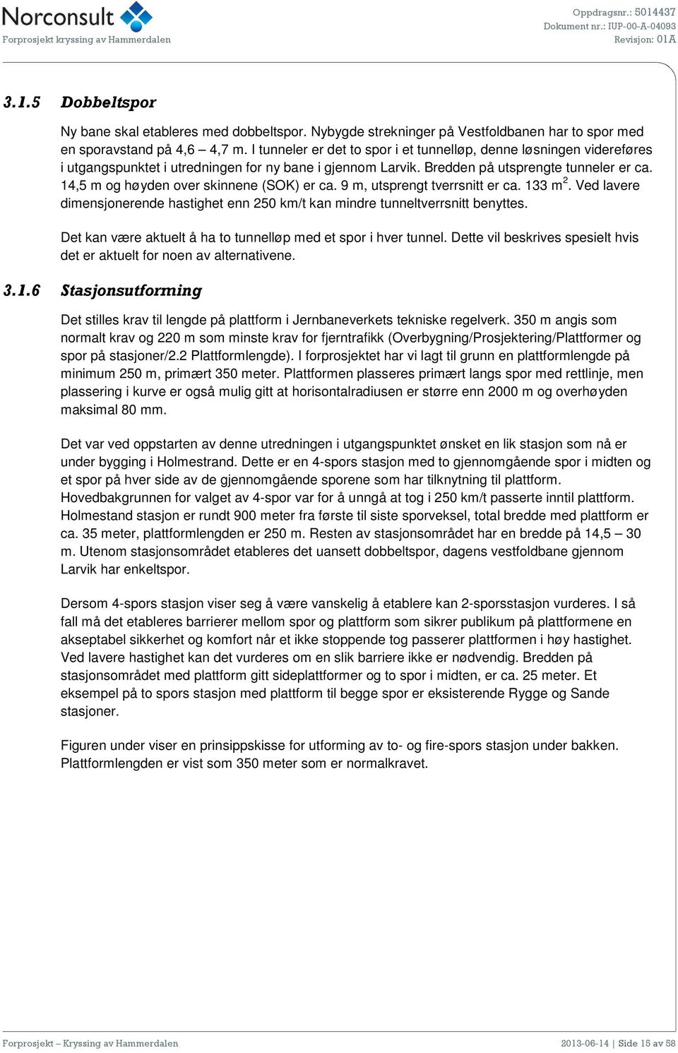 Dette anses ikke gunstig da dette vil beslaglegge linjekapasitet og begrense muligheten for å kjøre andre tog. Det er heller ikke lagt opp til vending av tog i Larvik i KVUutredningen.