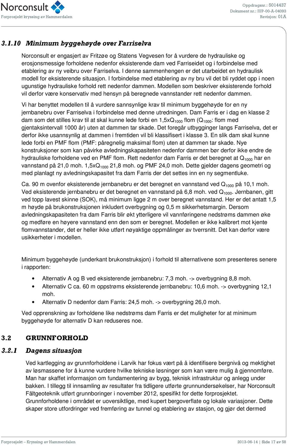 Det innsamlete materialet mangler ofte bergkontroll og kan ikke benyttes i samme utstrekning. Sentrum I deler av sentrum er det registrert løsmasser bestående av bløt leire og faste masser.