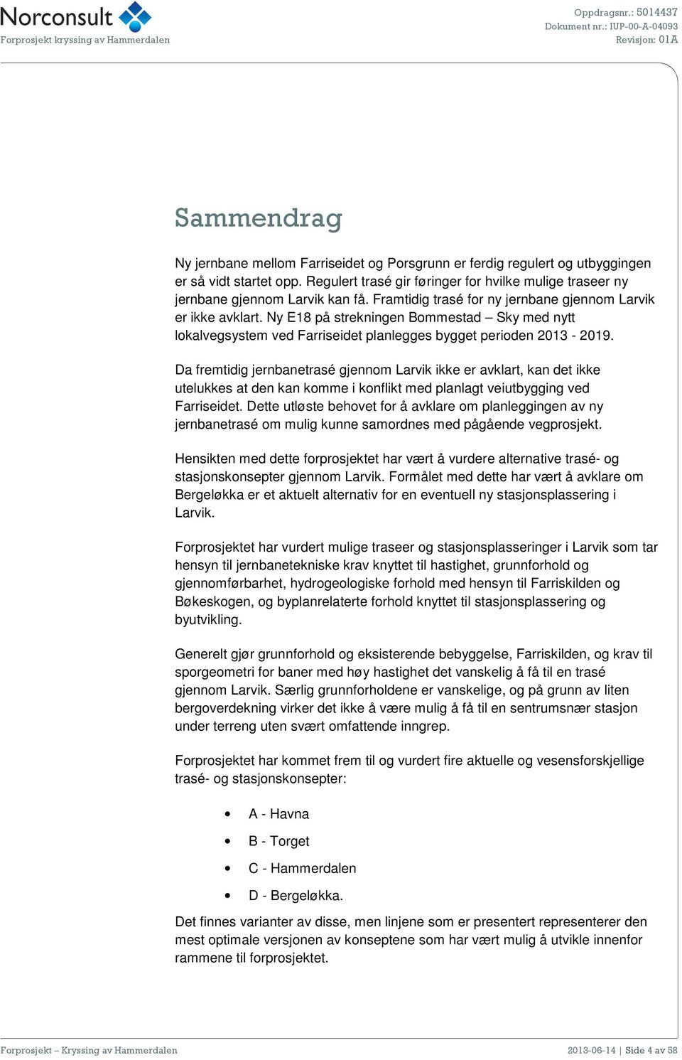 Ny E18 på strekningen Bommestad Sky med nytt lokalvegsystem ved Farriseidet planlegges bygget perioden 2013-2019.