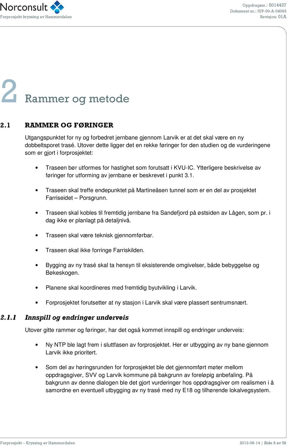 Ytterligere beskrivelse av føringer for utforming av jernbane er beskrevet i punkt 3.1. Traseen skal treffe endepunktet på Martineåsen tunnel som er en del av prosjektet Farriseidet Porsgrunn.