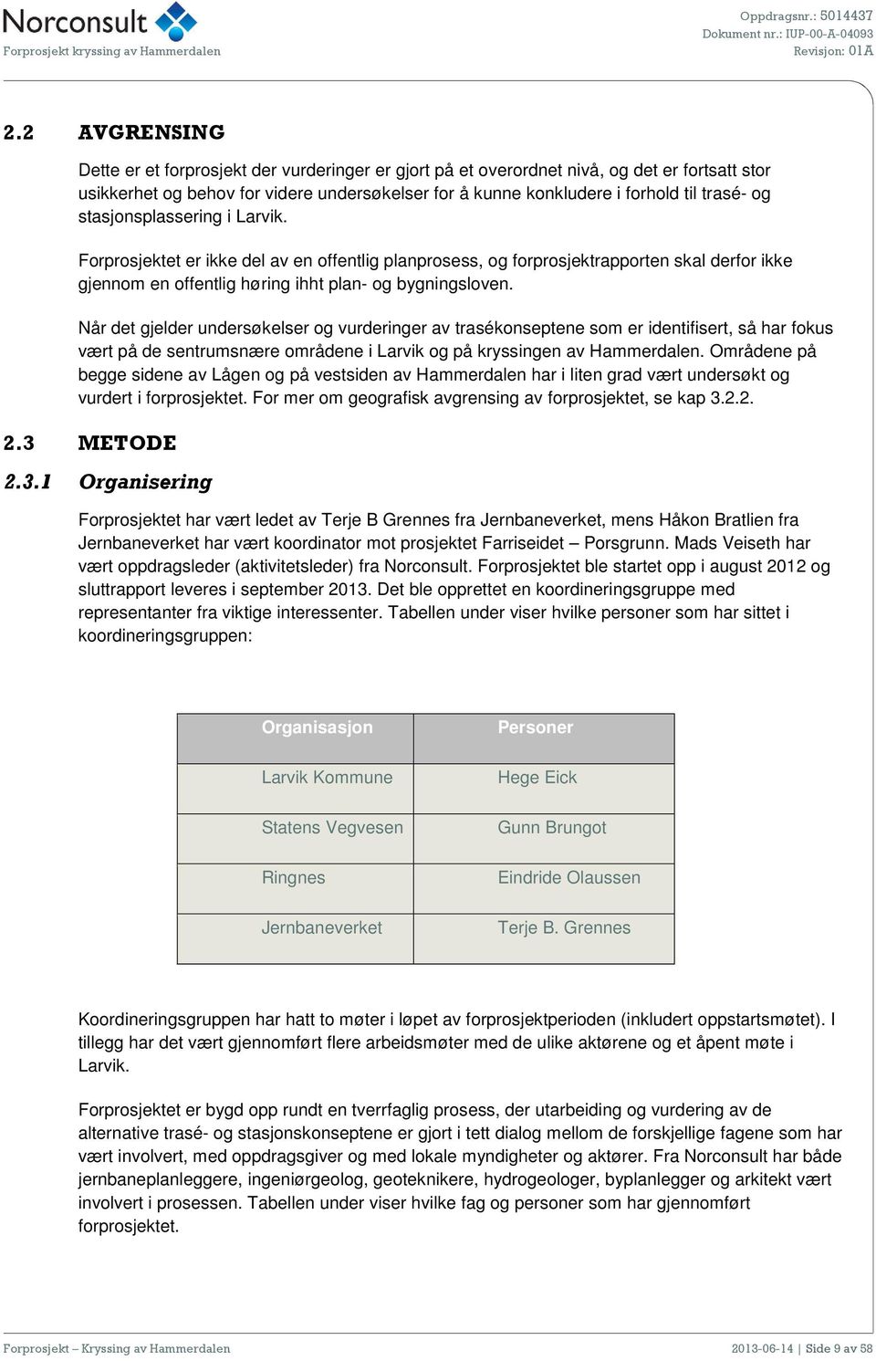 Når det gjelder undersøkelser og vurderinger av trasékonseptene som er identifisert, så har fokus vært på de sentrumsnære områdene i Larvik og på kryssingen av Hammerdalen.