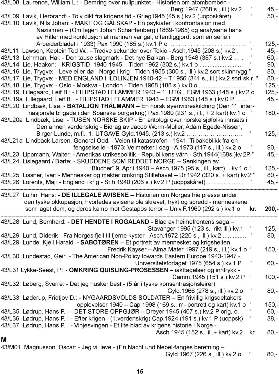 offentliggjordt som en serie i Arbeiderbladet i 1933) Pax 1990 (185 s.) kv.1 P o 125,- 43/L11 Lawson, Kaptein Ted W.: - Tredve sekunder over Tokio - Asch.1945 (208 s.) kv.2.. " 45,- 43/L13 Lehrman, Hal: - Den tause slagmark - Det nye Balkan - Berg.